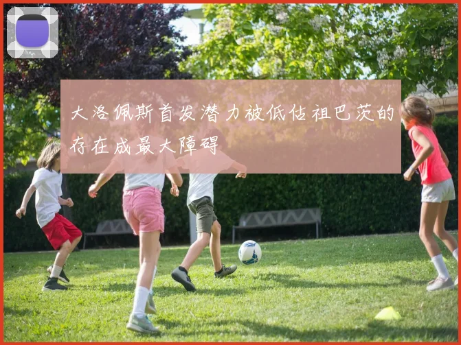 大洛佩斯首发潜力被低估祖巴茨的存在成最大障碍